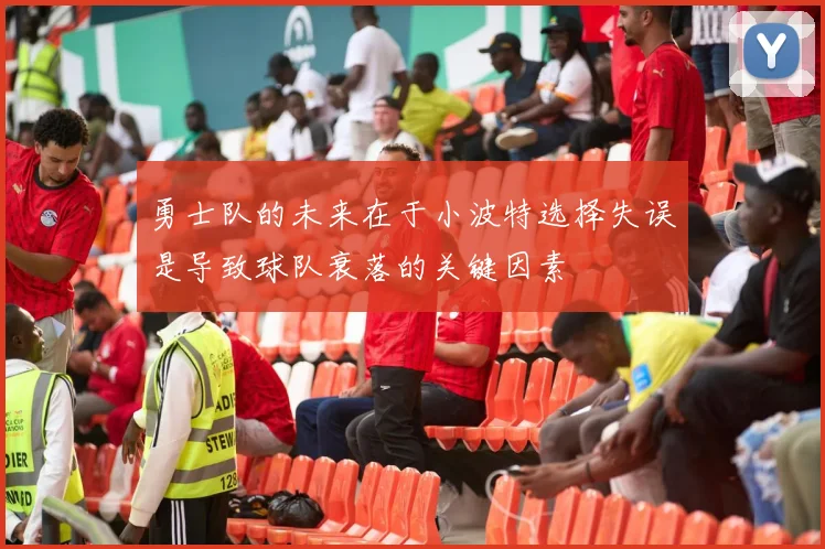 勇士队的未来在于小波特选择失误是导致球队衰落的关键因素